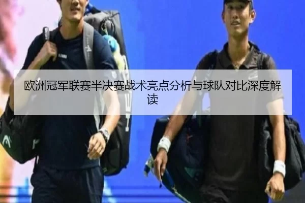 欧洲冠军联赛半决赛战术亮点分析与球队对比深度解读