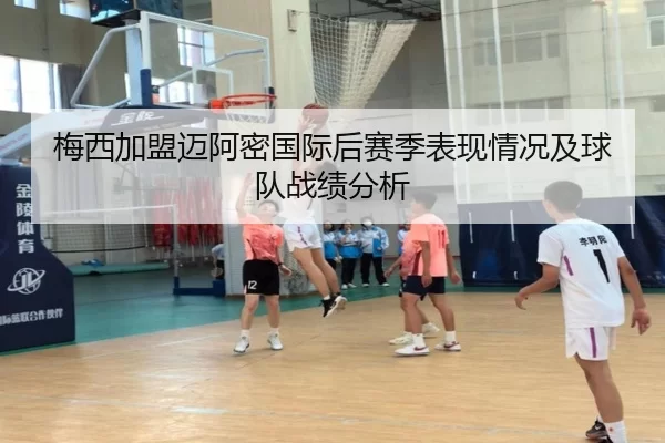 梅西加盟迈阿密国际后赛季表现情况及球队战绩分析